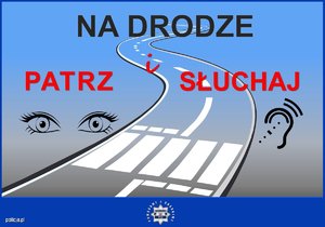 plakat działań Na drodze patrz i słuchaj, droga wraz z przejściem dla pieszych, po lewej stronie są oczy, a  po prawej ucho